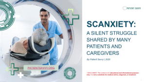 Scanxiety: A Silent Struggle Shared by Many Patients and Caregivers